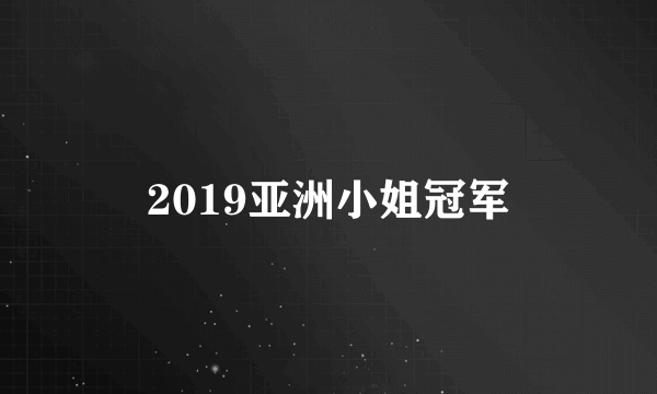 2019亚洲小姐冠军