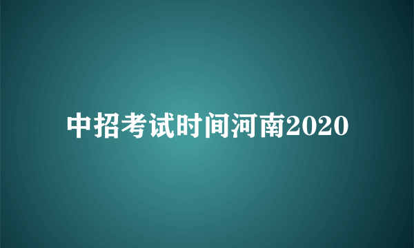 中招考试时间河南2020