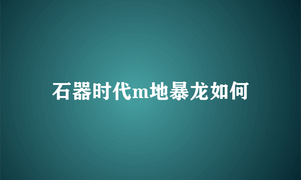 石器时代m地暴龙如何