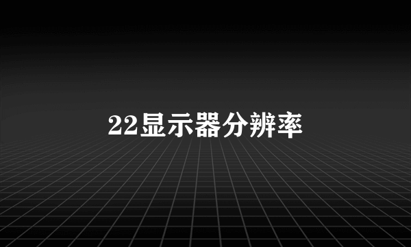 22显示器分辨率