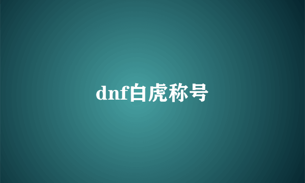 dnf白虎称号