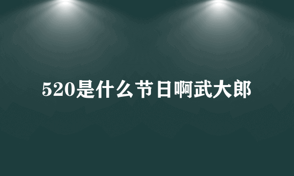 520是什么节日啊武大郎