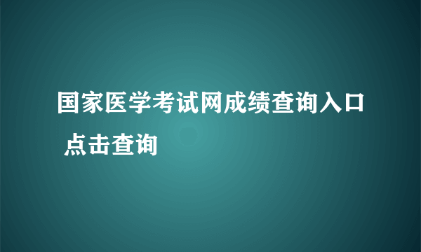 国家医学考试网成绩查询入口 点击查询