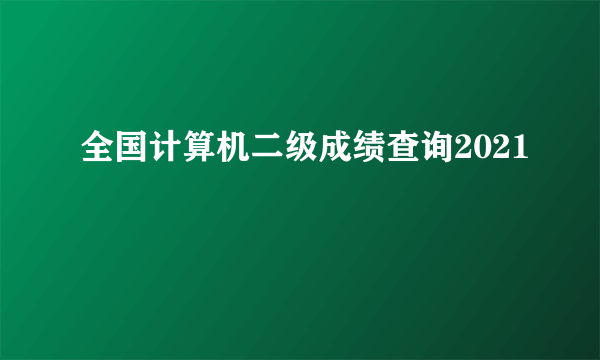 全国计算机二级成绩查询2021