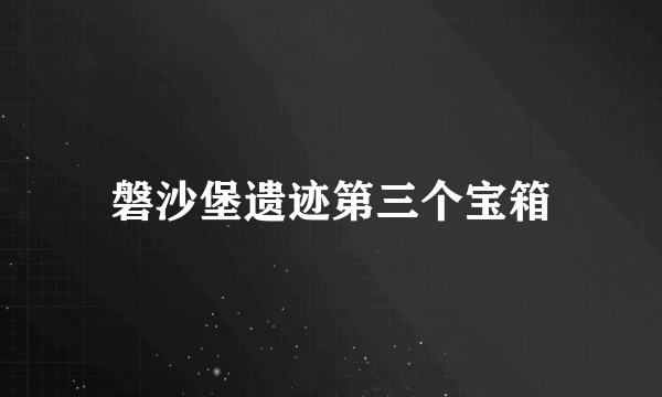 磐沙堡遗迹第三个宝箱