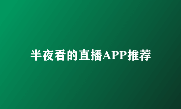 半夜看的直播APP推荐