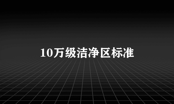 10万级洁净区标准