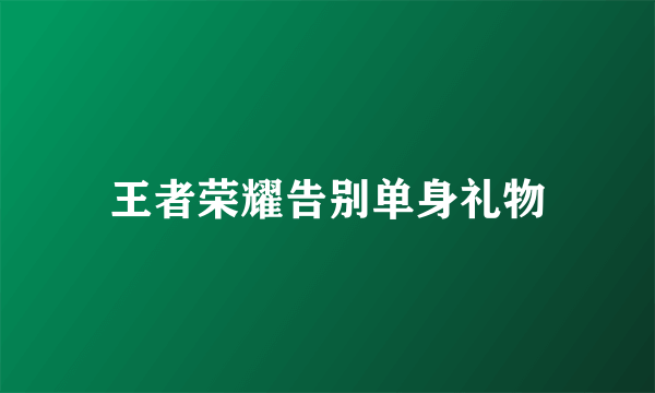 王者荣耀告别单身礼物