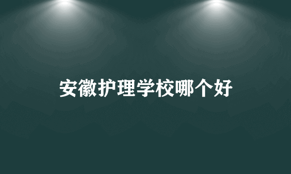 安徽护理学校哪个好