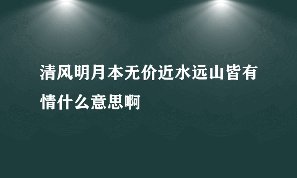 清风明月本无价近水远山皆有情什么意思啊