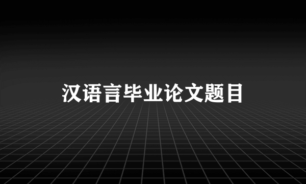 汉语言毕业论文题目