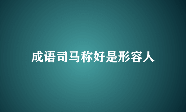 成语司马称好是形容人