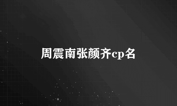 周震南张颜齐cp名