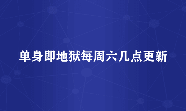 单身即地狱每周六几点更新