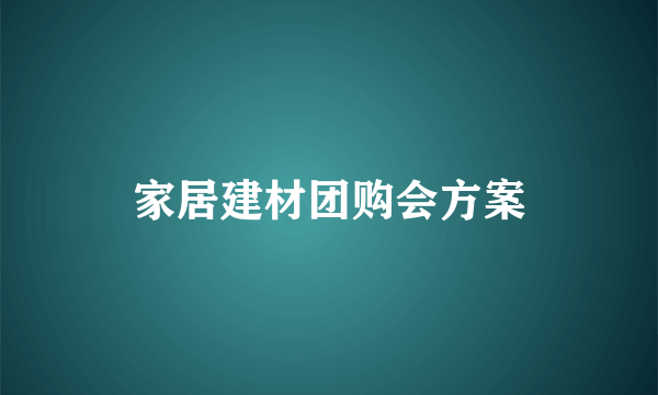 家居建材团购会方案