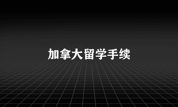 加拿大留学手续