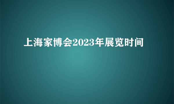 上海家博会2023年展览时间