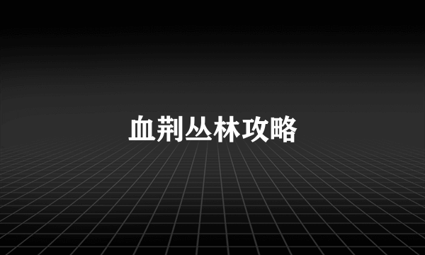 血荆丛林攻略