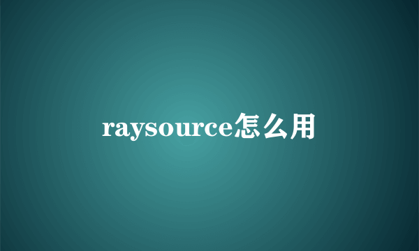 raysource怎么用