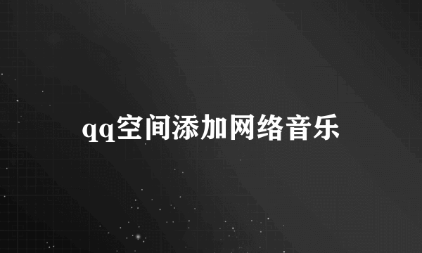 qq空间添加网络音乐