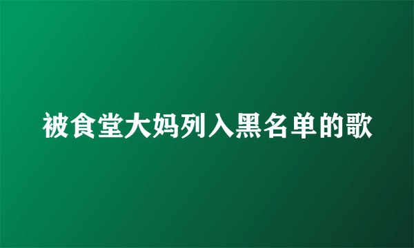 被食堂大妈列入黑名单的歌