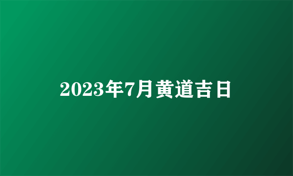 2023年7月黄道吉日