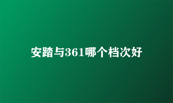 安踏与361哪个档次好