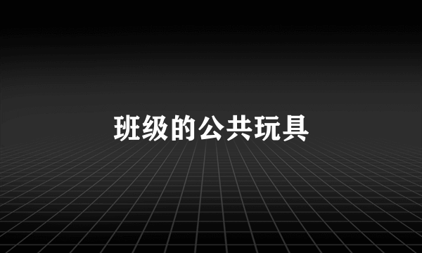 班级的公共玩具