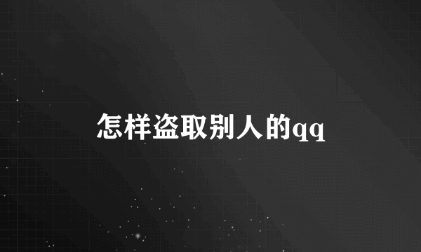 怎样盗取别人的qq