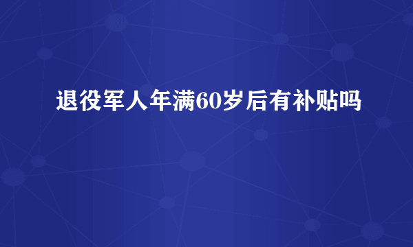 退役军人年满60岁后有补贴吗