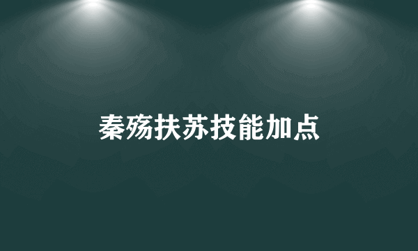 秦殇扶苏技能加点