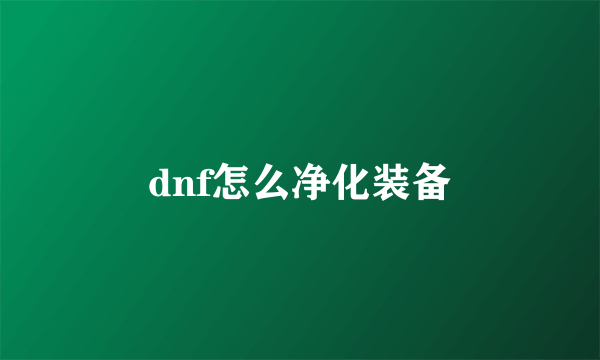 dnf怎么净化装备