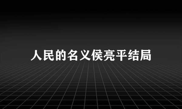 人民的名义侯亮平结局