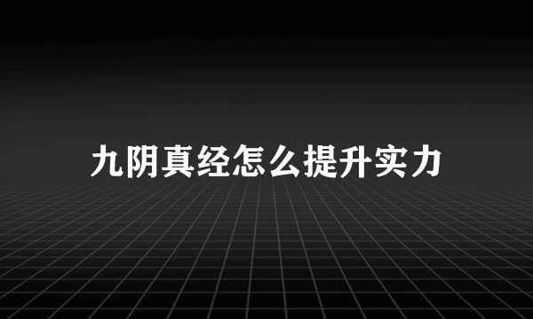 九阴真经怎么提升实力