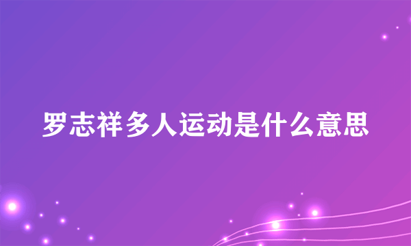 罗志祥多人运动是什么意思