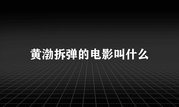 黄渤拆弹的电影叫什么