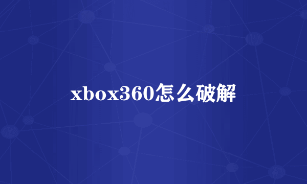 xbox360怎么破解