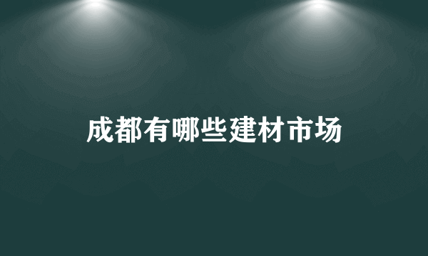 成都有哪些建材市场