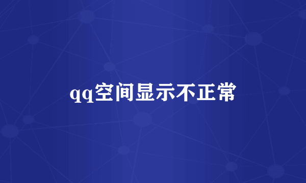 qq空间显示不正常