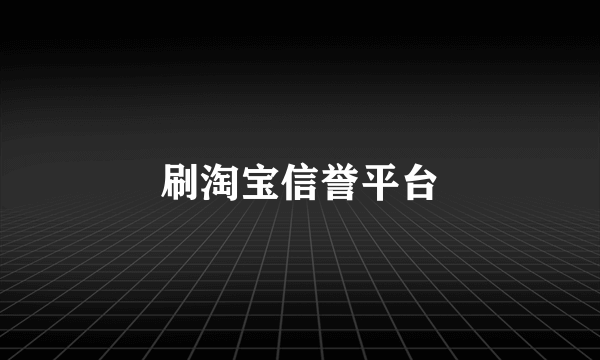 刷淘宝信誉平台