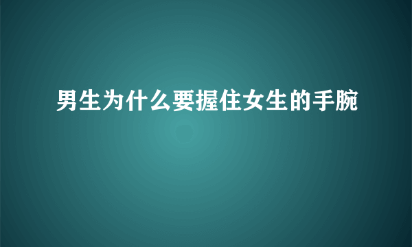 男生为什么要握住女生的手腕