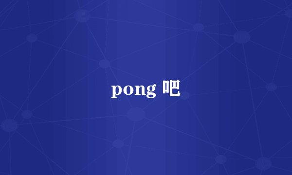 pong 吧