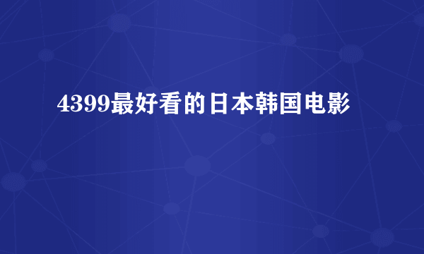 4399最好看的日本韩国电影