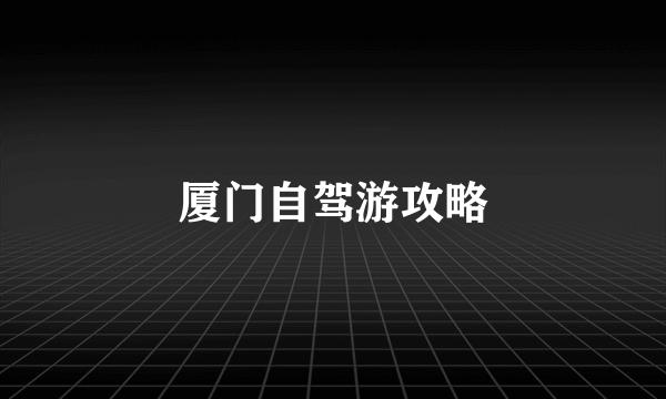 厦门自驾游攻略