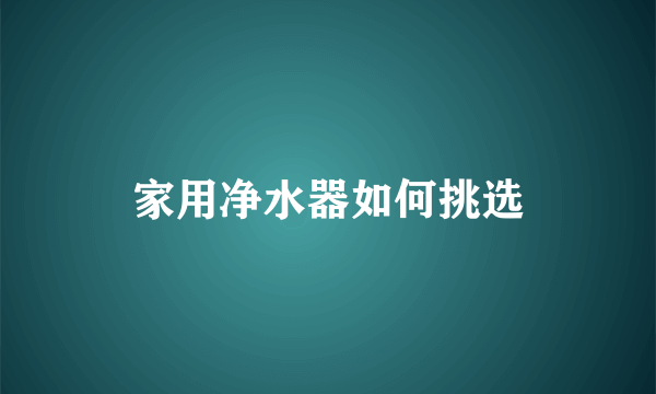 家用净水器如何挑选