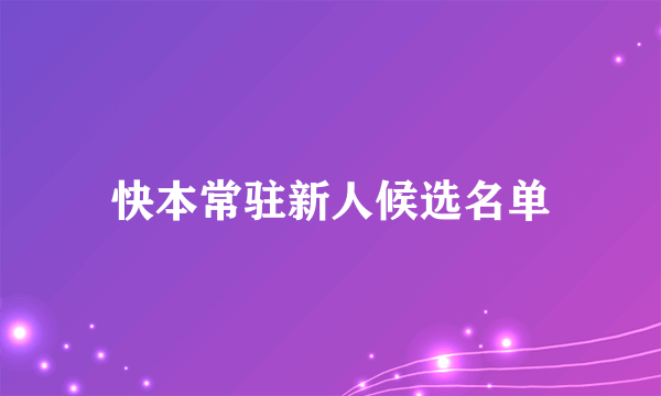 快本常驻新人候选名单