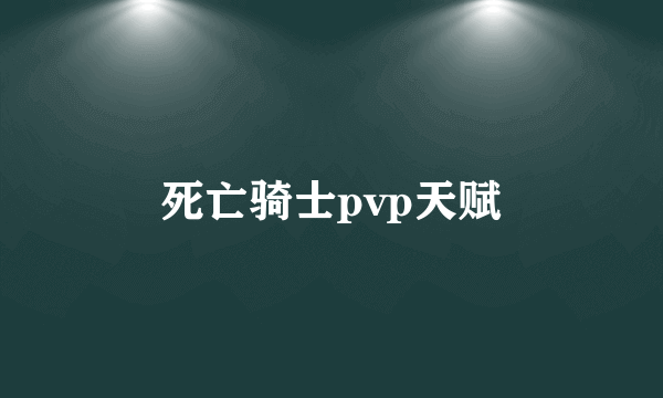 死亡骑士pvp天赋