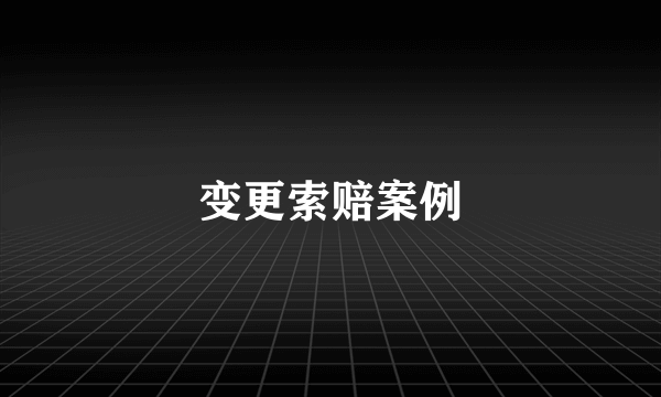 变更索赔案例