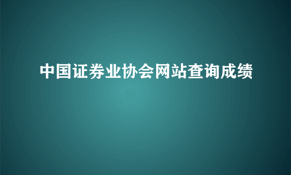 中国证券业协会网站查询成绩