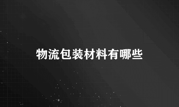 物流包装材料有哪些